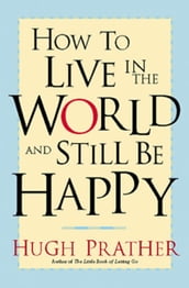 How to Live in the World and Still Be Happy