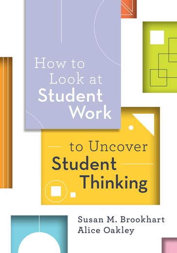 How to Look at Student Work to Uncover Student Thinking - Alice Oakley - Susan M. Brookhart