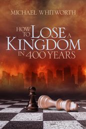 How to Lose a Kingdom in 400 Years: A Guide to 12 Kings