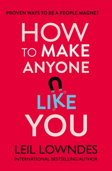 How to Make Anyone Like You: Proven Ways To Become A People Magnet - Lowndes Leil