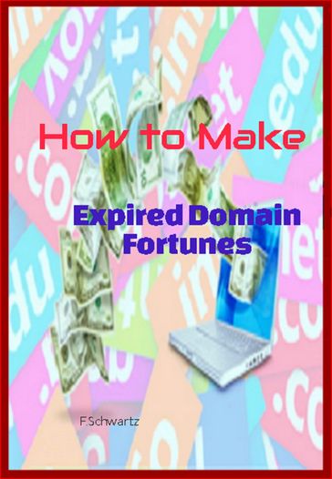 How to Make Expired Domain Fortunes - F. Schwartz