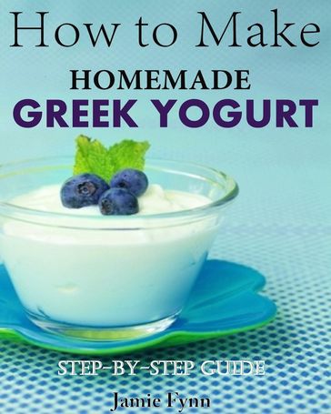 How to Make Homemade Greek Yogurt Step-By-Step Guide - Jamie Fynn