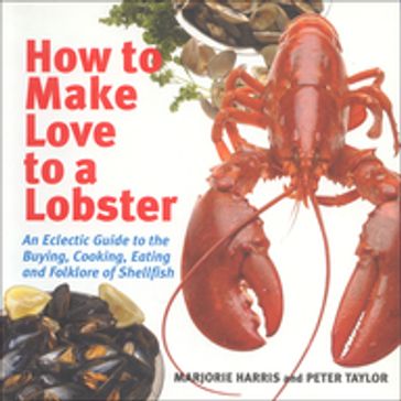 How to Make Love to a Lobster - Marjorie Harris - Peter Peter