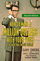 How to Make a Million Dollars With Your Voice (Or Lose Your Tonsils Trying), Second Edition