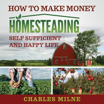 How to Make Money Homesteading - Charles Milne