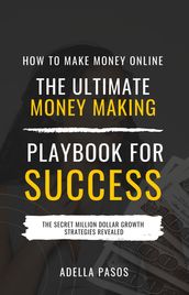 How to Make Money Online: The Ultimate Money Making PlayBook for Success