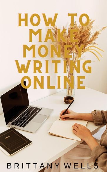 How to Make Money Writing Online - Brittany Wells