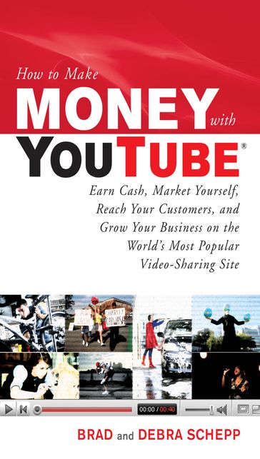 How to Make Money with YouTube: Earn Cash, Market Yourself, Reach Your Customers, and Grow Your Business on the World's Most Popular Video-Sharing Site - Brad Schepp - Debra Schepp