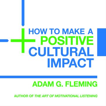 How to Make a Positive Cultural Impact - Adam G. Fleming