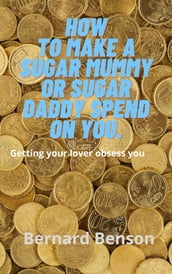 How to Make a Sugar Mummy or Sugar Daddy to Spend on You