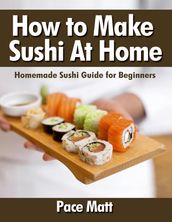 How to Make Sushi At Home: Homemade Sushi Guide for Beginners