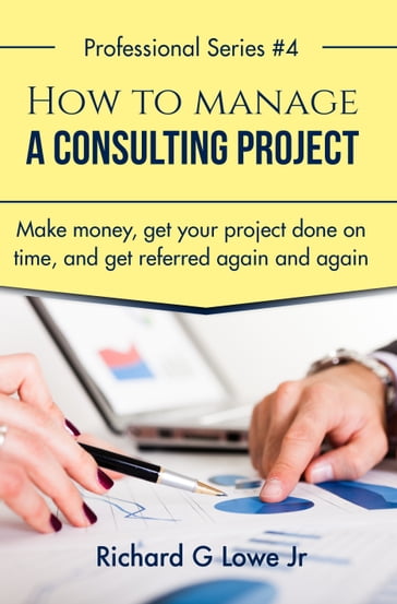 How to Manage a Consulting Project - Richard Lowe Jr