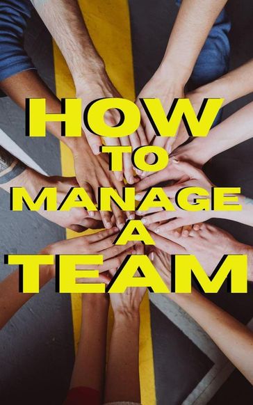 How to Manage a Team: Effective Strategies for Building and Leading High-Performing Teams - Jerry Con