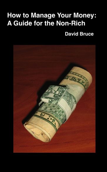 How to Manage Your Money: A Guide for the Non-Rich - David Bruce