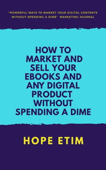 How to Market and Sell Your Ebooks and any Digital Product Without Spending a Dime - Hope Etim