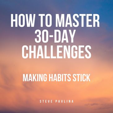 How to Master 30-Day Challenges - Steve Pavlina