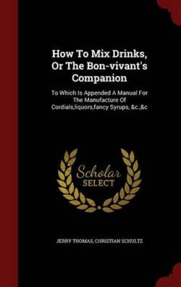 How to Mix Drinks, or the Bon-Vivant's Companion - Dr Jerry Thomas - Christian Schultz