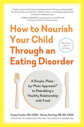 How to Nourish Your Child Through an Eating Disorder: A Simple, Plate-by-Plate Approach® to Rebuilding a Healthy Relationship with Food