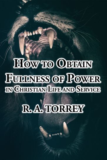 How to Obtain Fullness of Power in Christian Life and Service - R. A. Torrey