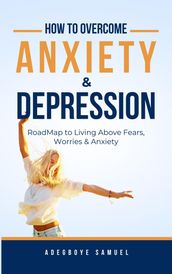 How to Overcome Anxiety & Depression