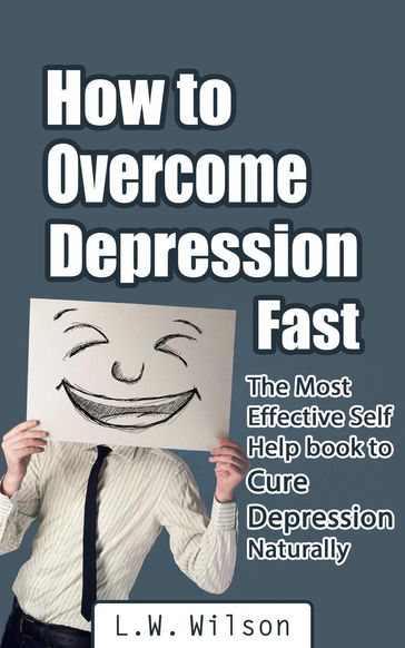 How to Overcome Depression Fast - The Most Effective Self-Help Book to Cure Depression Naturally - L.W. Wilson