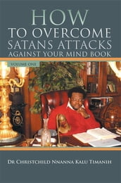 How to Overcome Satans Attacks Against Your Mind Book Volume One