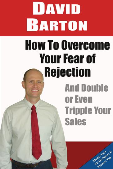 How to Overcome Your Fear of Rejection and Double or Triple Your Sales - David Barton