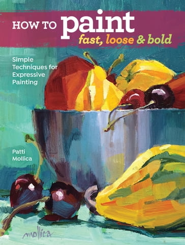 How to Paint Fast, Loose and Bold - Patti Mollica