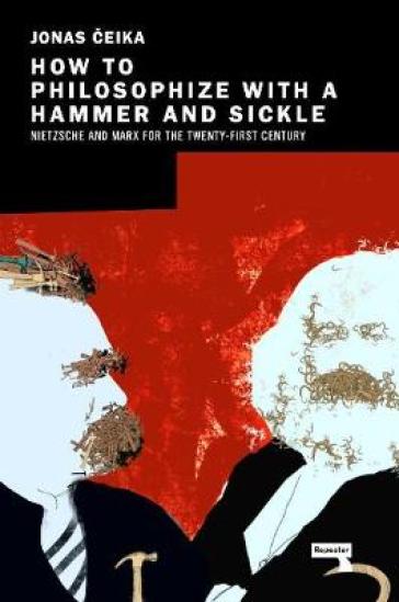How to Philosophize with a Hammer and Sickle - Jonas Ceika