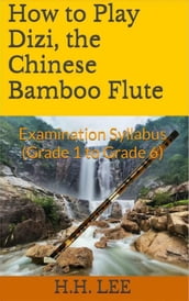How to Play Dizi, the Chinese Bamboo Flute: Examination Syllabus (Grade 1 to Grade 6)