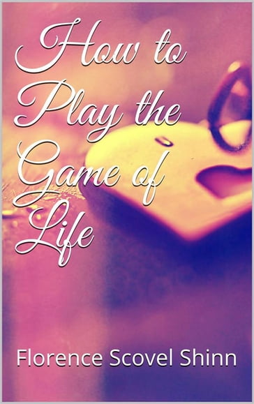 How to Play the Game of Life - Florence Scovel Shinn