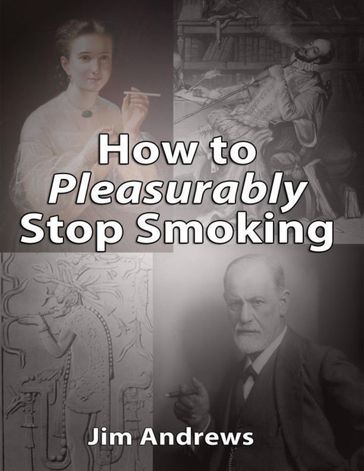 How to Pleasurably Stop Smoking - Jim Andrews