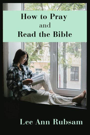 How to Pray and Read the Bible - Lee Ann Rubsam