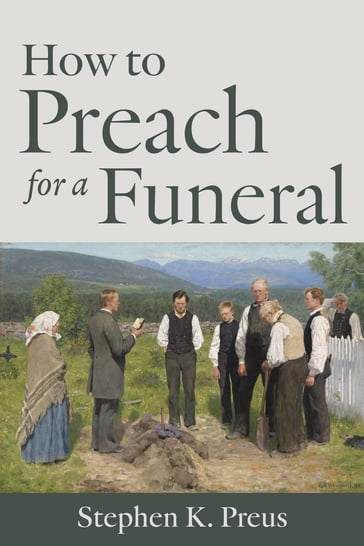 How to Preach for a Funeral - Stephen K Preus