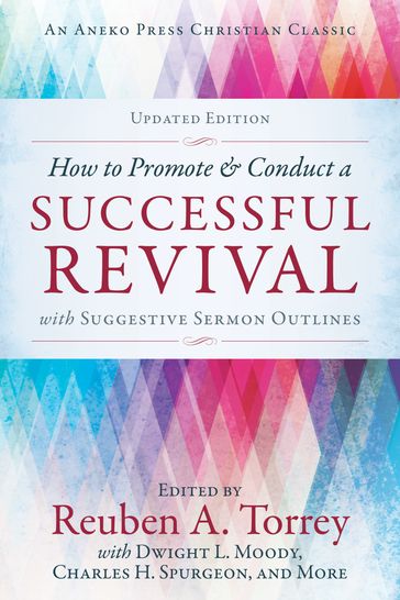 How to Promote & Conduct a Successful Revival: With Suggestive Sermon Outlines - Reuben A. Torrey