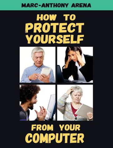 How to Protect Yourself from Your Computer - Marc-Anthony C Arena