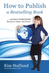 How to Publish a Bestselling Book and Sell It WORLDWIDE Based on Value, Not Price!