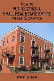 How to Put Together a Small Real Estate Empire from Scratch