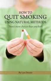 How to Quit Smoking Using Natural Methods: There s More Choices Than You Think