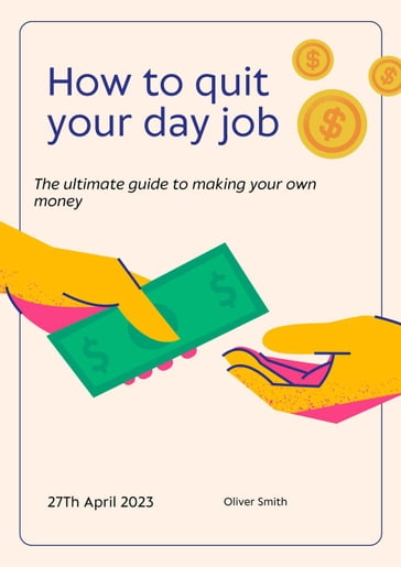 How to Quit Your Day Job: The Ultimate Guide to Making Money for Yourself - Oliver Smith