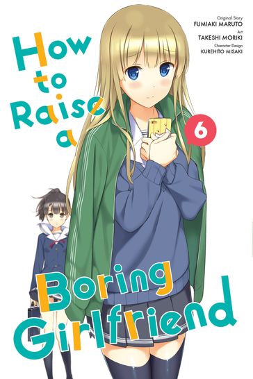 How to Raise a Boring Girlfriend, Vol. 6 - Takeshi Moriki - Fumiaki Maruto - Kurehito Misaki - Phil Christie