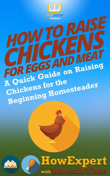 How to Raise Chickens for Eggs and Meat - HowExpert - Rebekah White