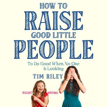 How to Raise Good Little People - Tim Riley