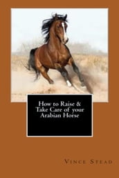 How to Raise & Take Care of your Arabian Horse