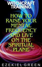 How to Raise Your Mental Frequency and Live on the Spiritual Plane