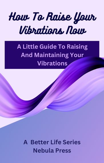 How to Raise Your Vibrations Now - Nebula Press