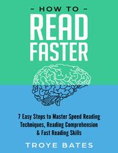 How to Read Faster: 7 Easy Steps to Master Speed Reading Techniques, Reading Comprehension & Fast Reading Skills