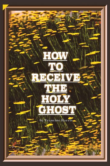 How to Receive the Holy Ghost - Francine Harris