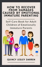 How to Recover From Damages Caused By Emotional Immature Parenting