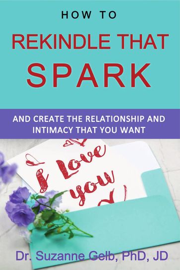 How to Rekindle That SparkAnd Create the Relationship and Intimacy That You Want - Dr. Suzanne Gelb PhD JD